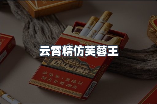 云霄精仿芙蓉王